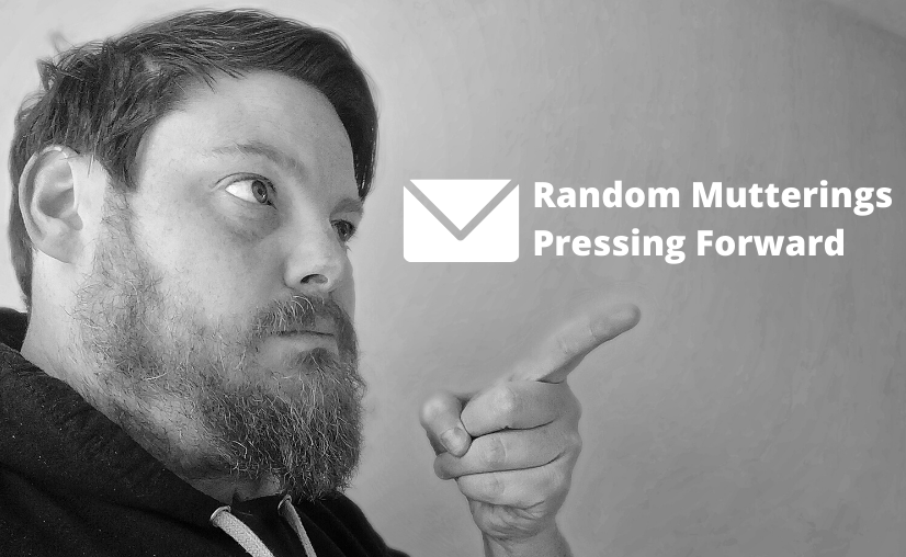 Pressing Forward – Random Mutterings