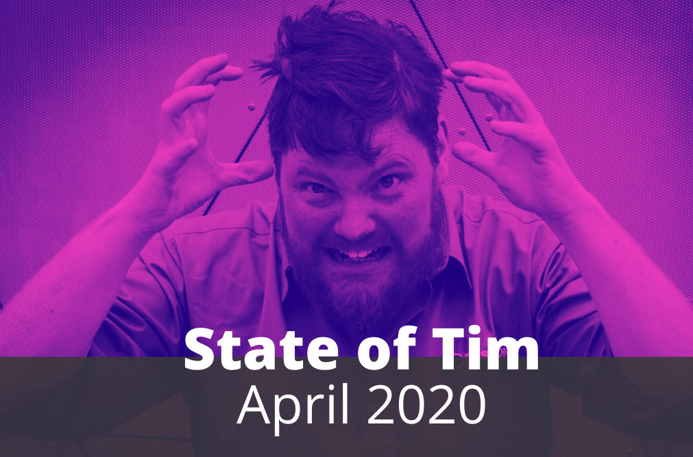 State of Tim – April 2020