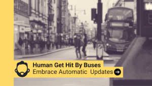 Humans are hit by buses - embrace automatic updates with a picture of a busy high street and a bus.